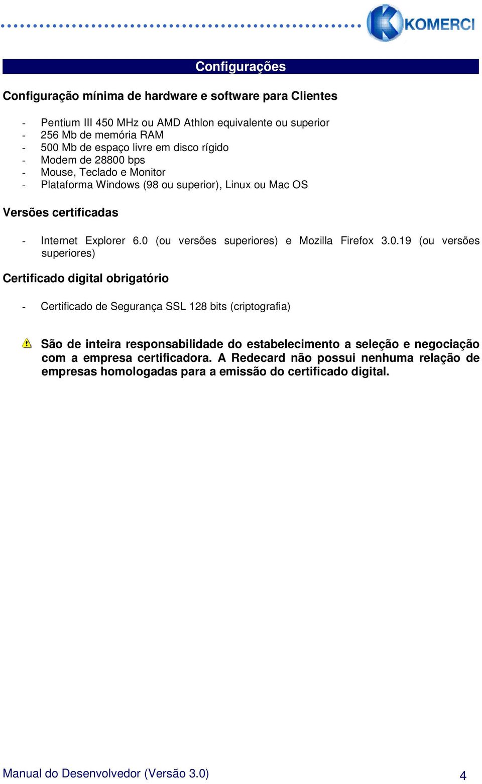 0 (ou versões superiores) e Mozilla Firefox 3.0.19 (ou versões superiores) Certificado digital obrigatório - Certificado de Segurança SSL 128 bits (criptografia) São de inteira