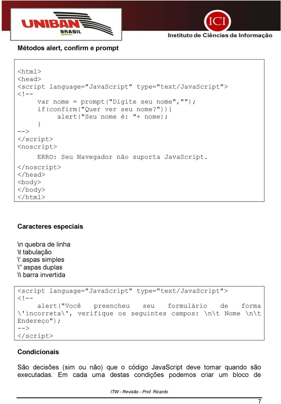 </noscript> </head> <body> </body> </html> Caracteres especiais \n quebra de linha \t tabulação \' aspas simples \" aspas duplas \\ barra invertida <script language="javascript"