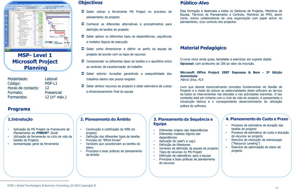 aplicar os diferentes tipos de dependências, sequências e modelos lógicos de execução Saber como dimensionar e definir os perfis da equipa de projecto de acordo com os tipos de recursos Compreender