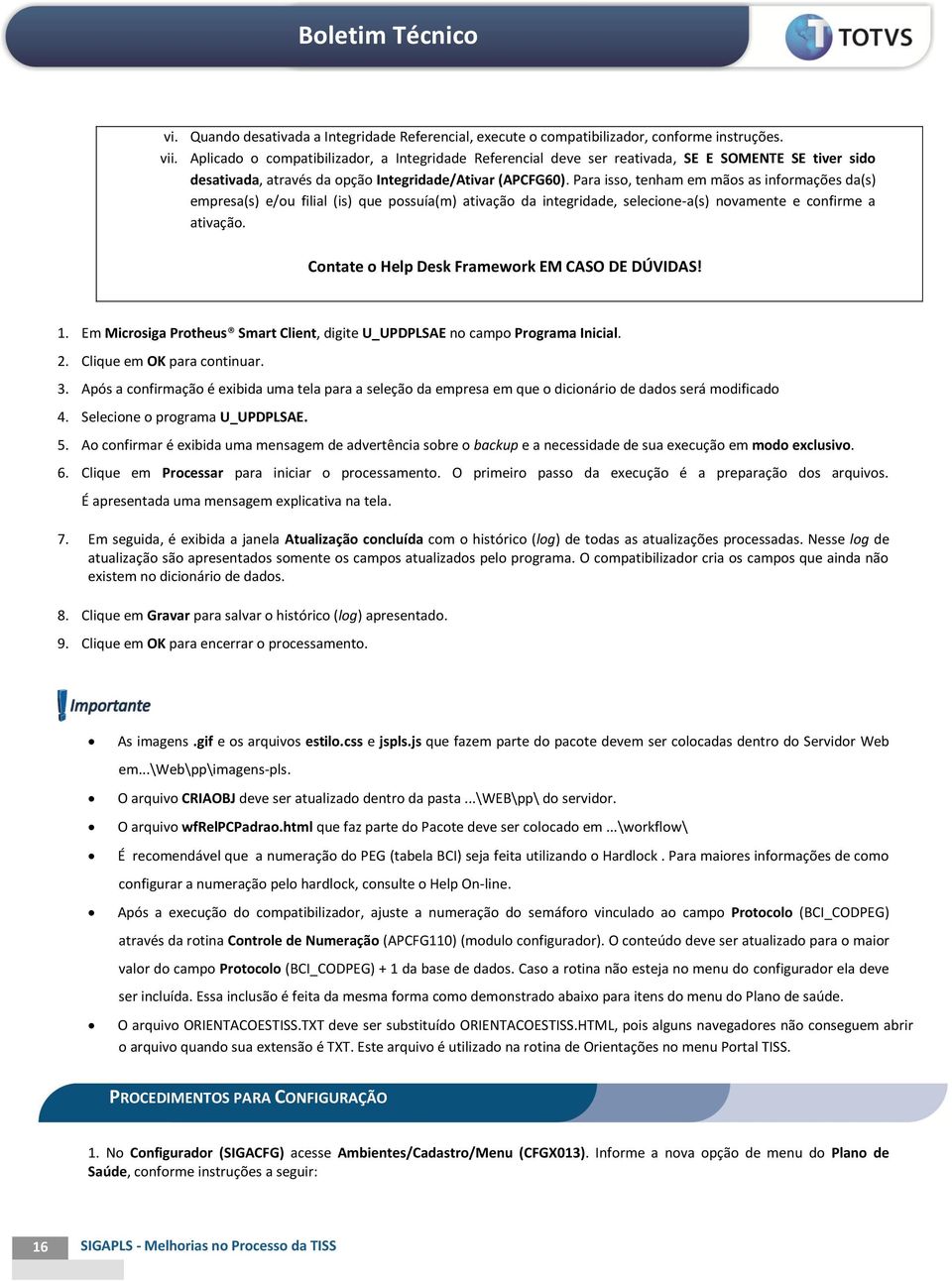 Para isso, tenham em mãos as informações da(s) empresa(s) e/ou filial (is) que possuía(m) ativação da integridade, selecione-a(s) novamente e confirme a ativação.