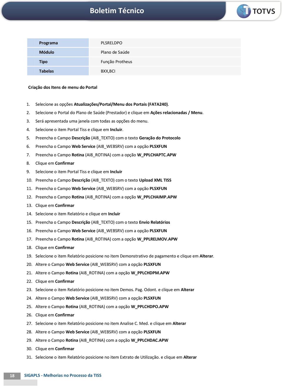 5. Preencha o (AI8_TEXTO) com o texto Geração do Protocolo 6. Preencha o Web Service (AI8_WEBSRV) com a opção PLSXFUN 7. Preencha o Rotina (AI8_ROTINA) com a opção W_PPLCHAPTC.APW 8.