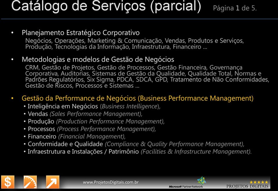 .. Metodologias e modelos de Gestão de Negócios CRM, Gestão de Projetos, Gestão de Processos, Gestão Financeira, Governança Corporativa, Auditorias, Sistemas de Gestão da Qualidade, Qualidade Total,