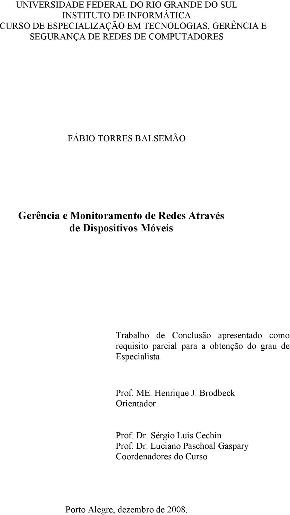 Trabalho de Conclusão apresentado como requisito parcial para a obtenção do grau de Especialista Prof. ME. Henrique J.