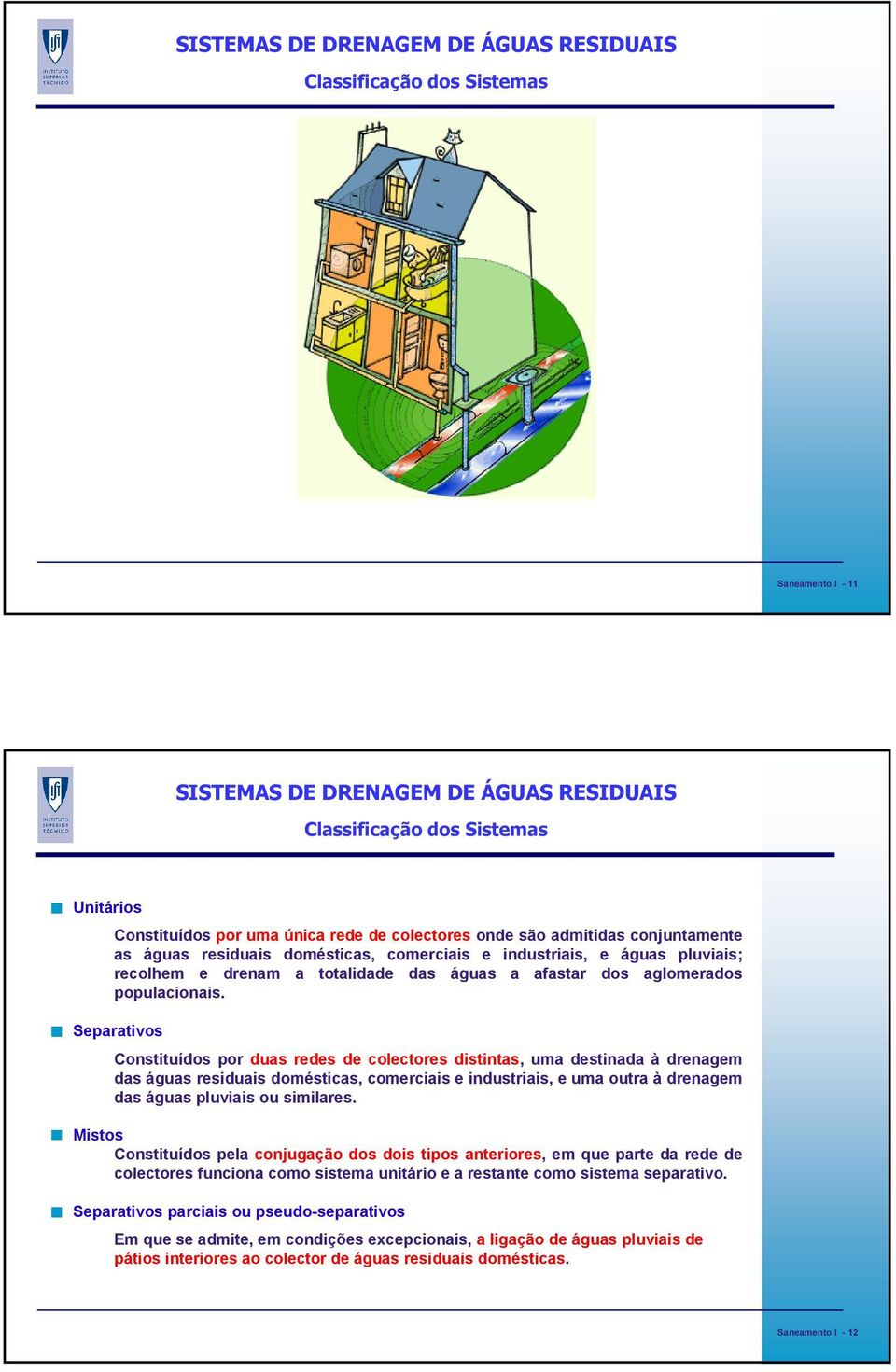 Separativos Constituídos por duas redes de colectores distintas, uma destinada à drenagem das águas residuais domésticas, comerciais e industriais, e uma outra à drenagem das águas pluviais ou