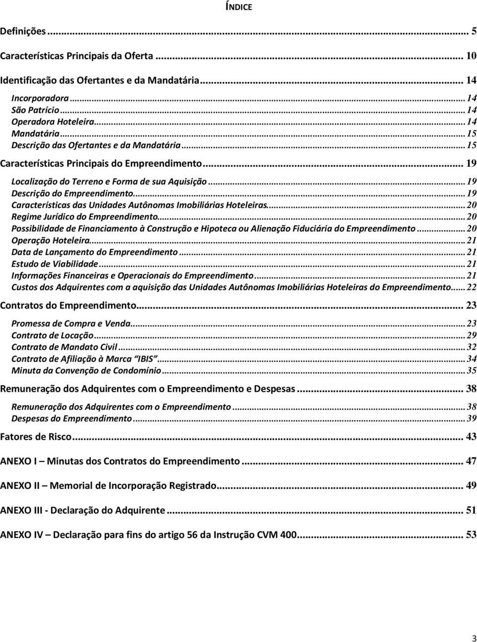 .. 19 Características das Unidades Autônomas Imobiliárias Hoteleiras... 20 Regime Jurídico do Empreendimento.