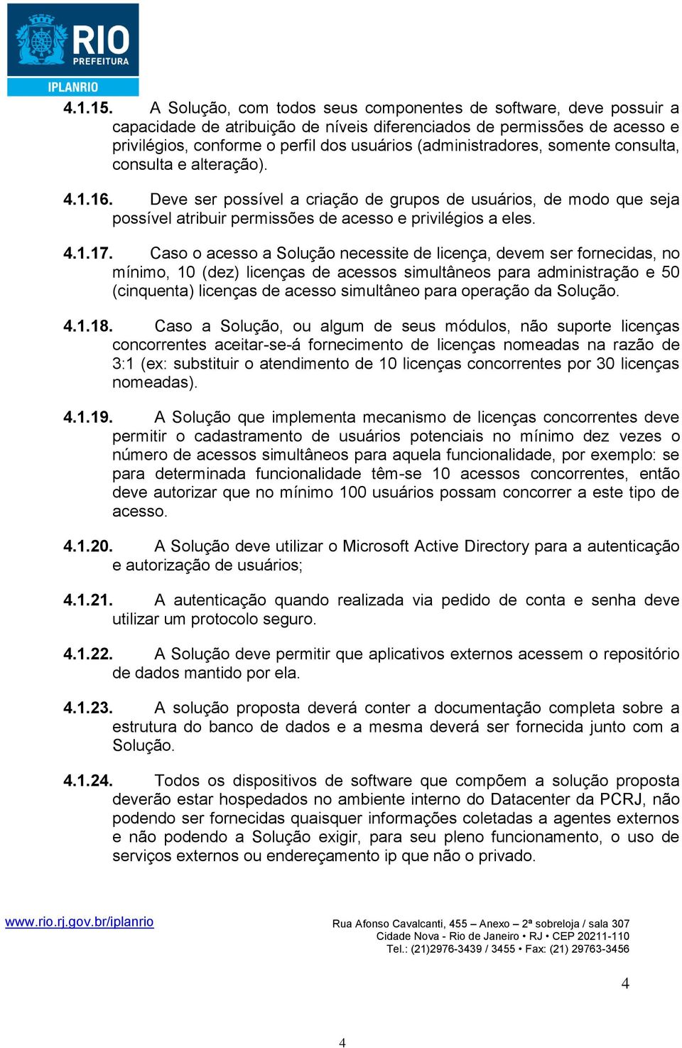 (administradores, somente consulta, consulta e alteração). 4.1.16. Deve ser possível a criação de grupos de usuários, de modo que seja possível atribuir permissões de acesso e privilégios a eles. 4.1.17.