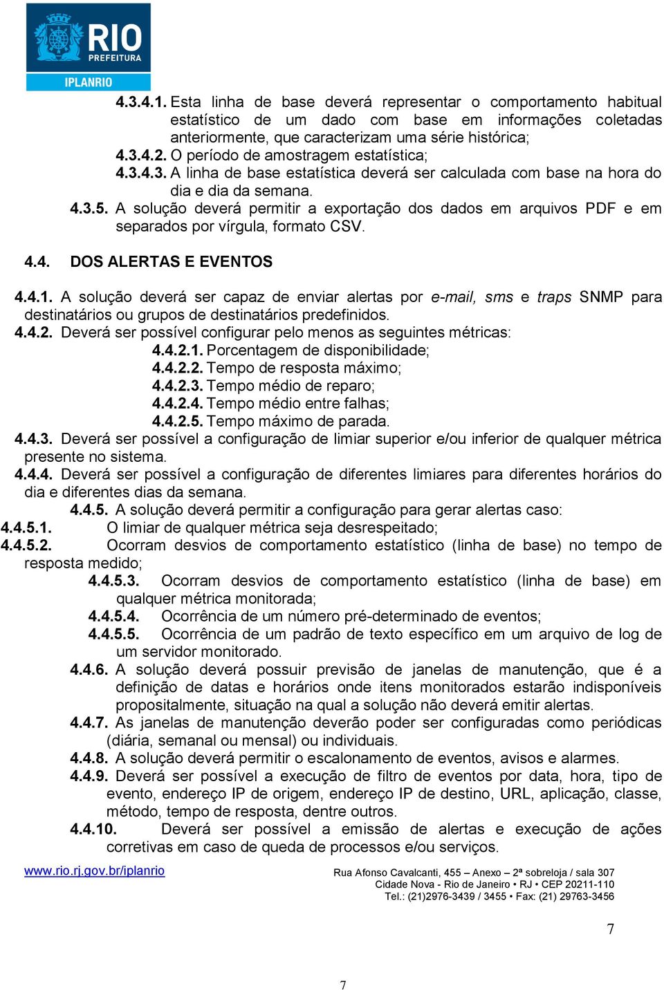 A solução deverá permitir a exportação dos dados em arquivos PDF e em separados por vírgula, formato CSV. 4.4. DOS ALERTAS E EVENTOS 4.4.1.