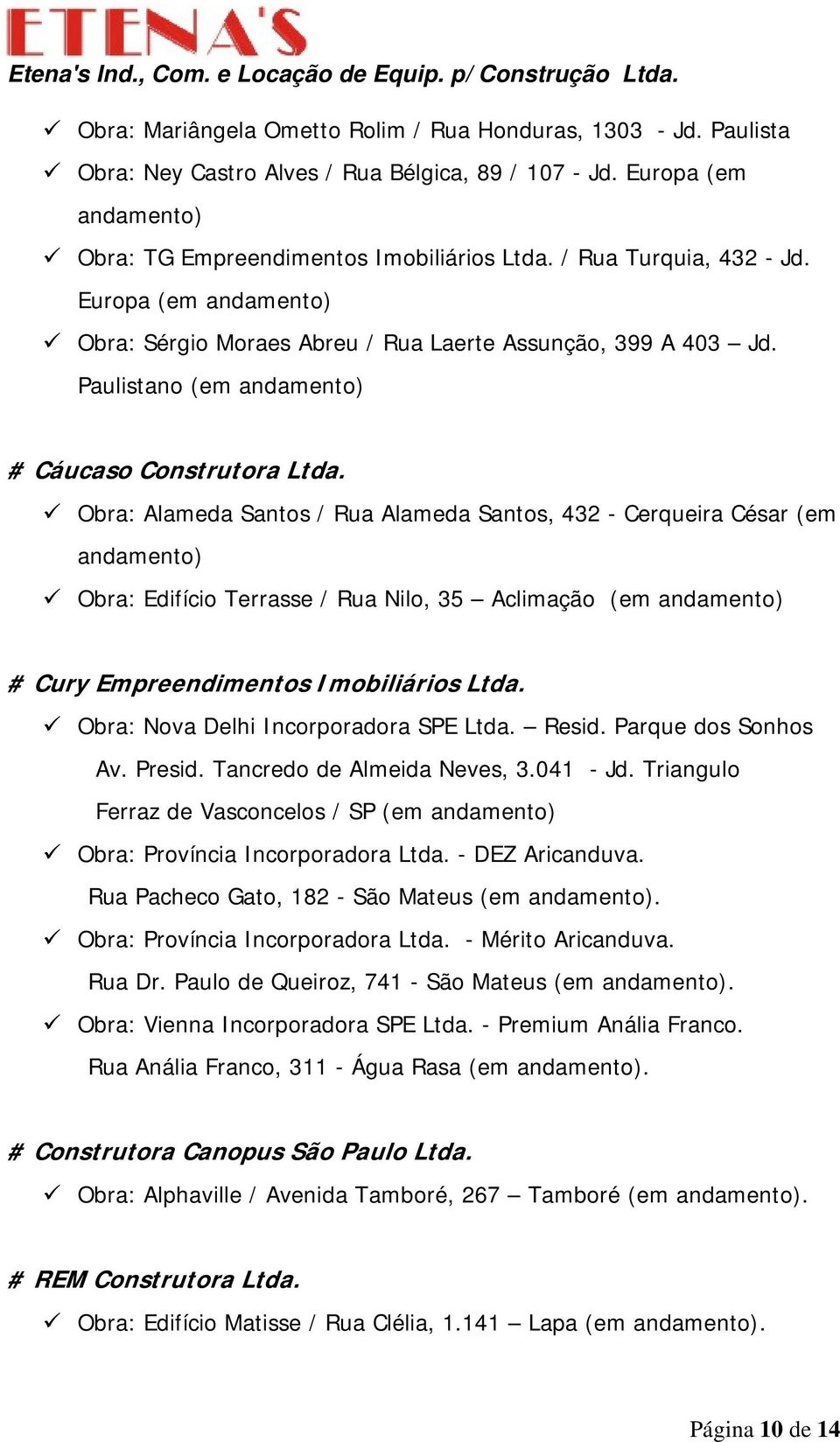 Obra: Alameda Santos / Rua Alameda Santos, 432 - Cerqueira César (em andamento) Obra: Edifício Terrasse / Rua Nilo, 35 Aclimação (em andamento) # Cury Empreendimentos Imobiliários Ltda.