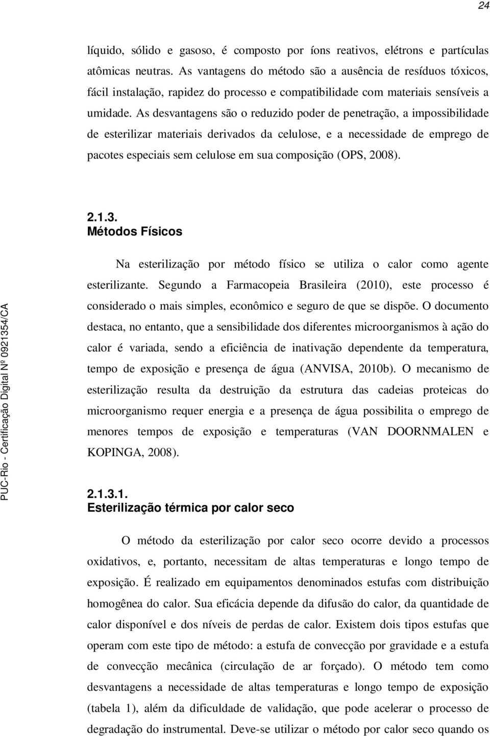 As desvantagens são o reduzido poder de penetração, a impossibilidade de esterilizar materiais derivados da celulose, e a necessidade de emprego de pacotes especiais sem celulose em sua composição