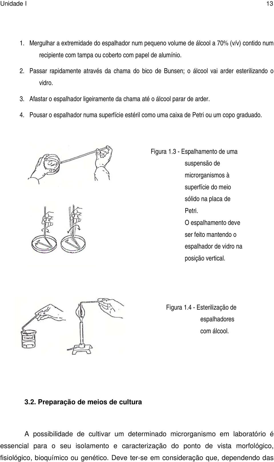 Pousar o espalhador numa superfície estéril como uma caixa de Petri ou um copo graduado. Figura 1.3 - Espalhamento de uma suspensão de microrganismos à superfície do meio sólido na placa de Petri.