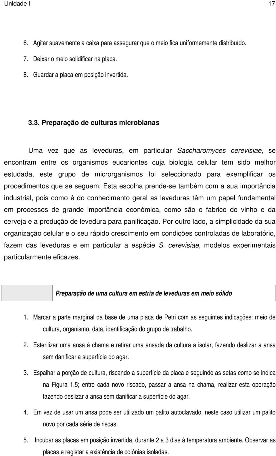 este grupo de microrganismos foi seleccionado para exemplificar os procedimentos que se seguem.