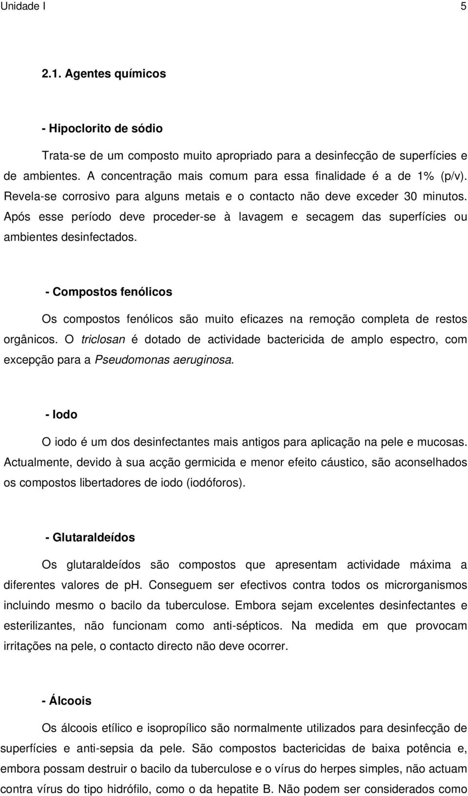 Após esse período deve proceder-se à lavagem e secagem das superfícies ou ambientes desinfectados.