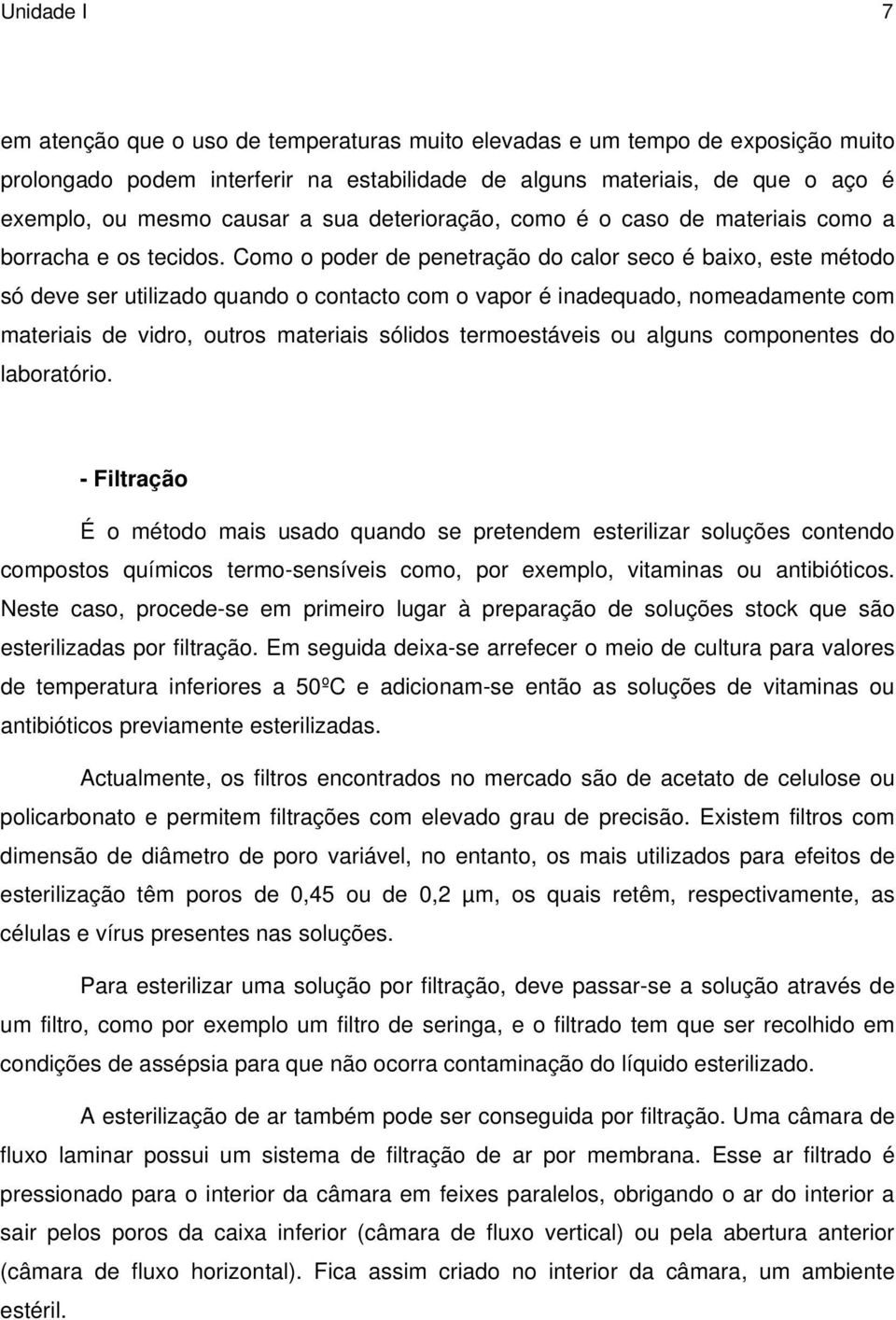 Como o poder de penetração do calor seco é baixo, este método só deve ser utilizado quando o contacto com o vapor é inadequado, nomeadamente com materiais de vidro, outros materiais sólidos