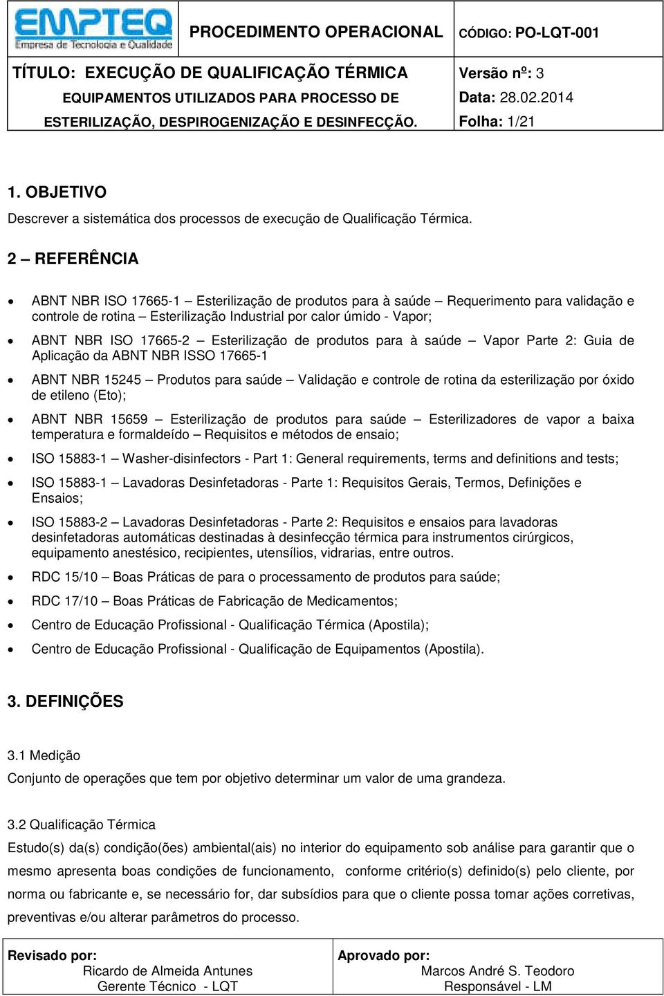 Esterilização de produtos para à saúde Vapor Parte 2: Guia de Aplicação da ABNT NBR ISSO 17665-1 ABNT NBR 15245 Produtos para saúde Validação e controle de rotina da esterilização por óxido de