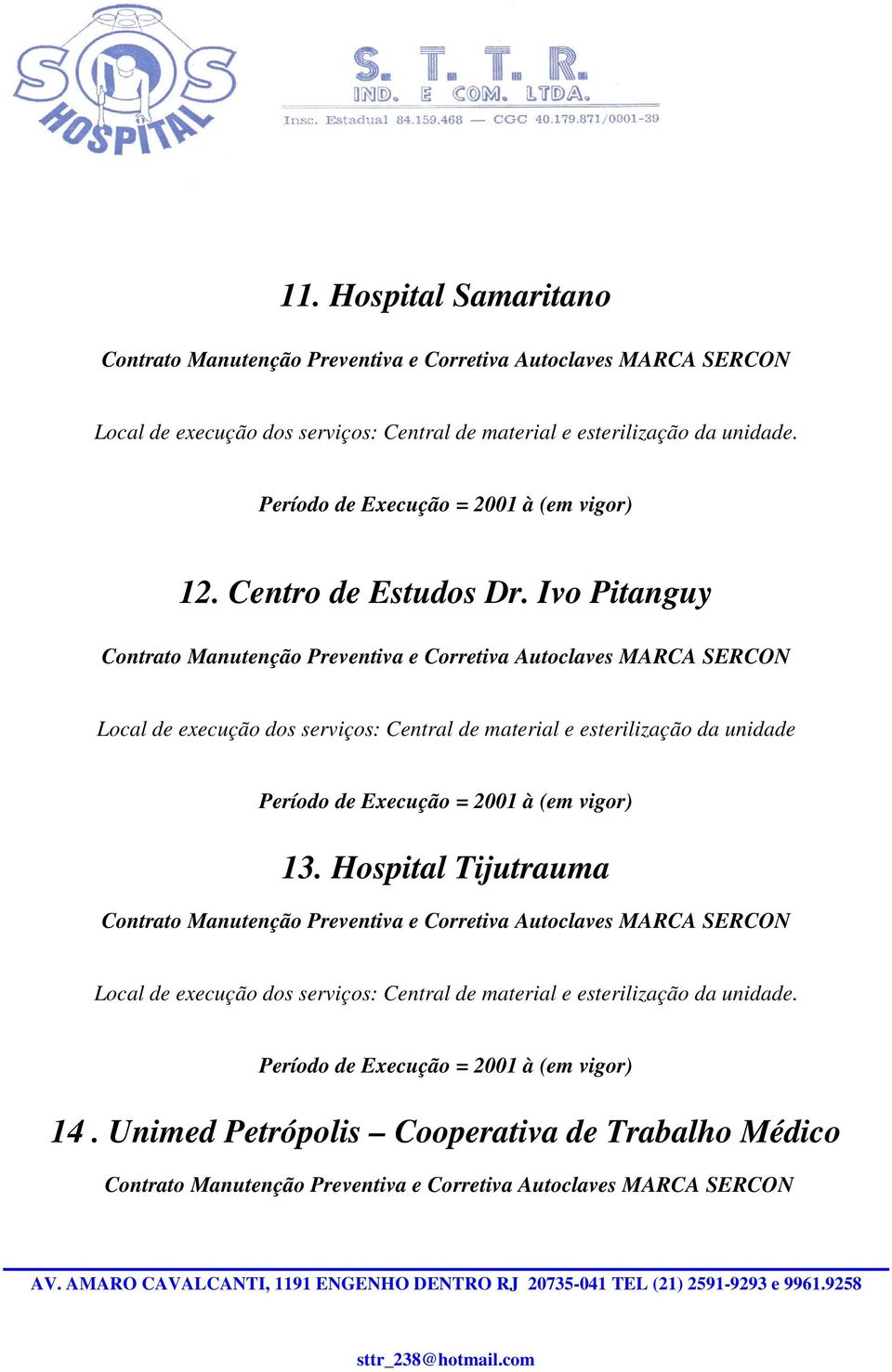 Ivo Pitanguy Contrato Manutenção Preventiva e Corretiva Autoclaves MARCA SERCON Local de execução dos serviços: Central de material e esterilização da