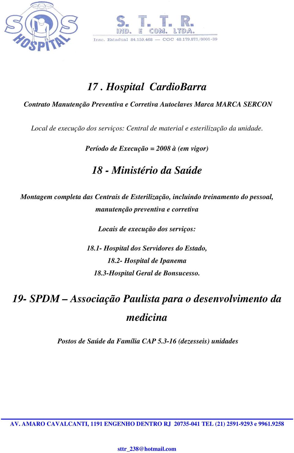 preventiva e corretiva Locais de execução dos serviços: 18.1- Hospital dos Servidores do Estado, 18.2- Hospital de Ipanema 18.