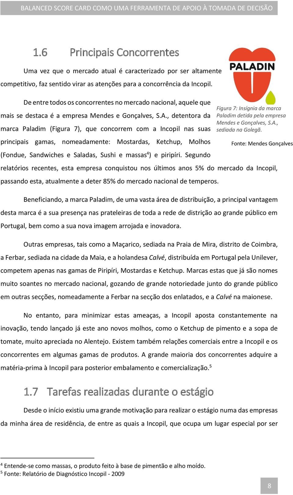 , detentora da marca Paladim (Figura 7), que concorrem com a Incopil nas suas principais gamas, nomeadamente: Mostardas, Ketchup, Molhos (Fondue, Sandwiches e Saladas, Sushi e massas 4 ) e piripíri.