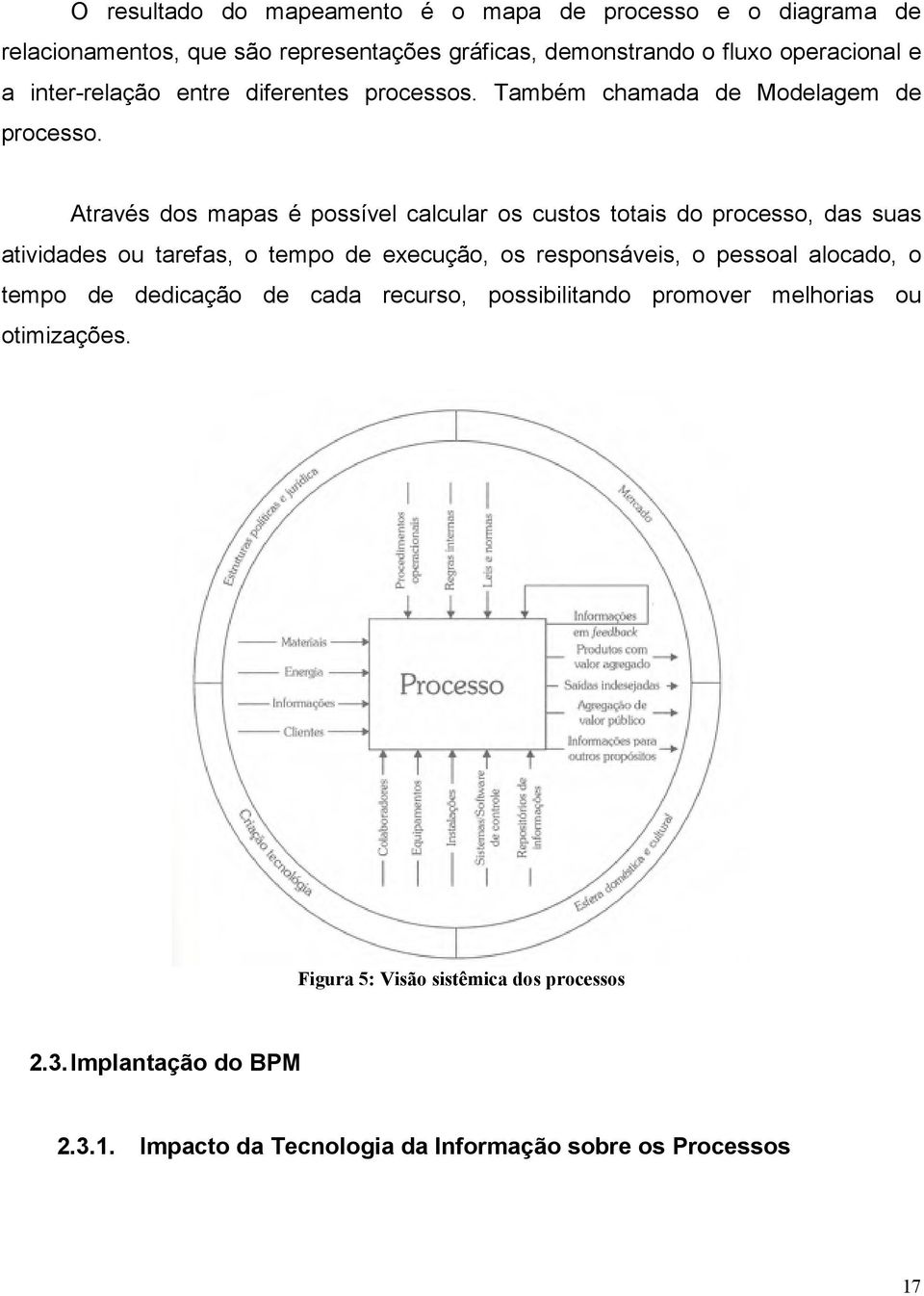 Através dos mapas é possível calcular os custos totais do processo, das suas atividades ou tarefas, o tempo de execução, os responsáveis, o pessoal