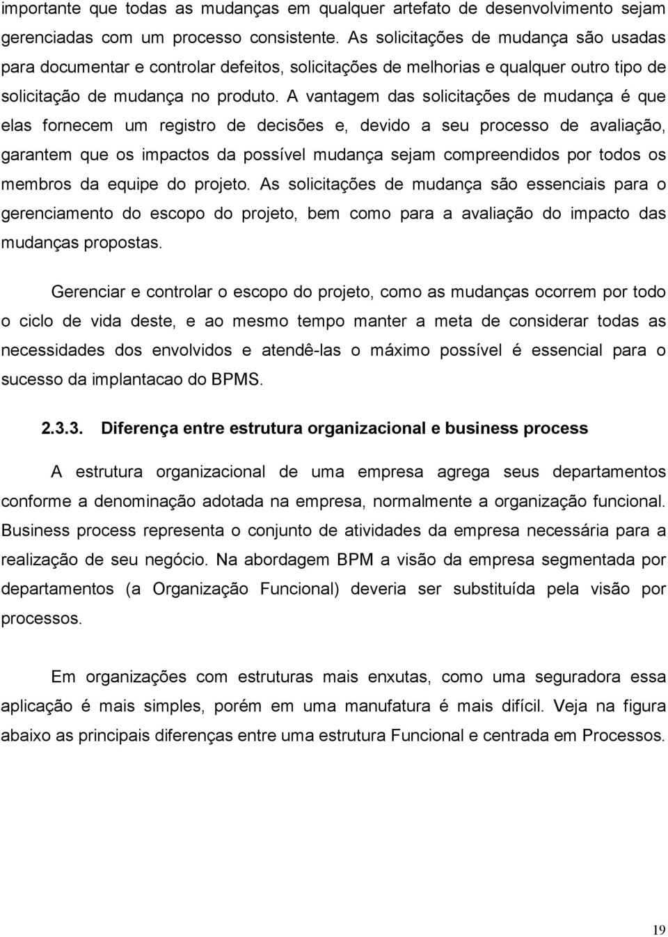 A vantagem das solicitações de mudança é que elas fornecem um registro de decisões e, devido a seu processo de avaliação, garantem que os impactos da possível mudança sejam compreendidos por todos os