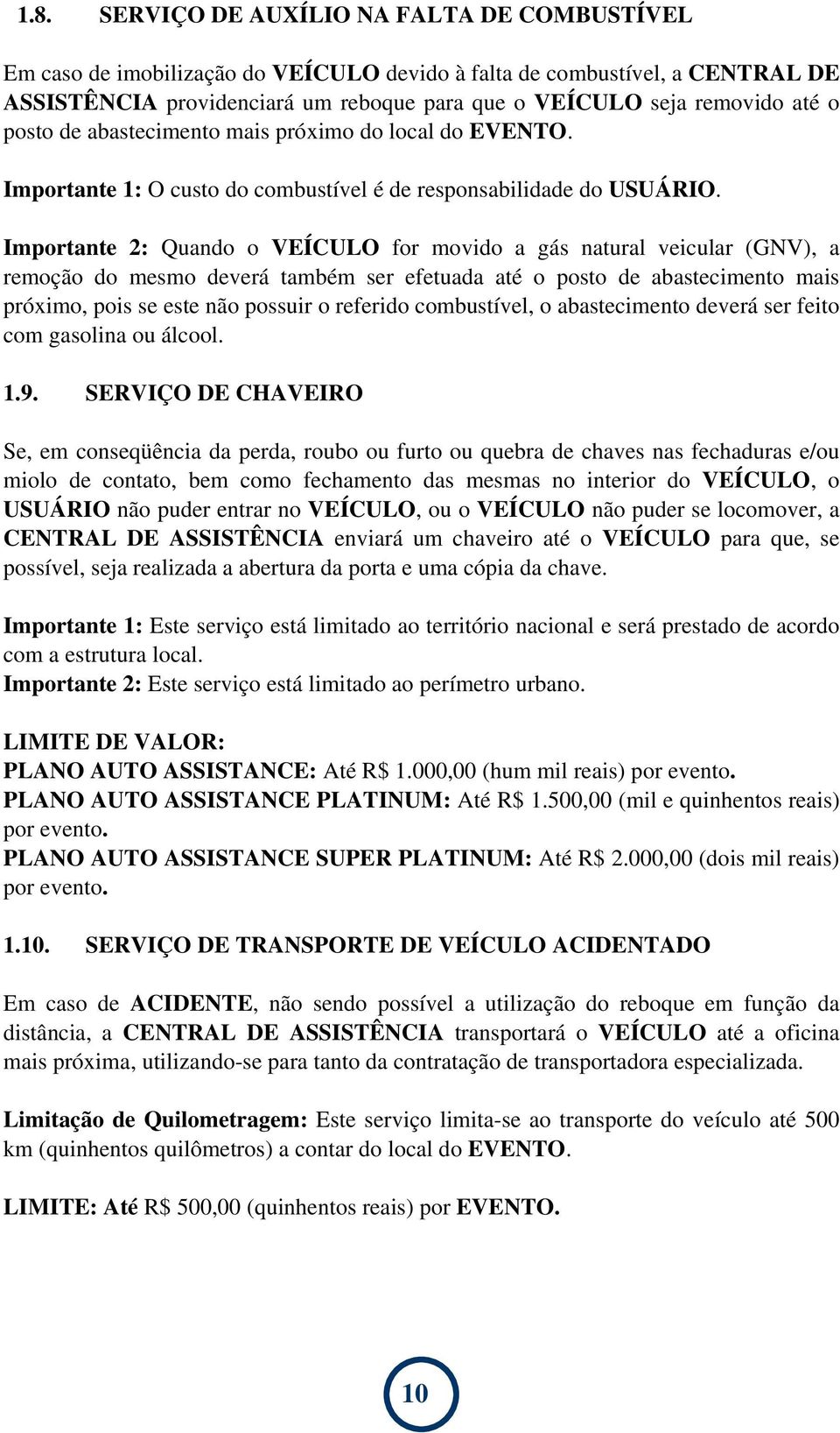 Importante 2: Quando o VEÍCULO for movido a gás natural veicular (GNV), a remoção do mesmo deverá também ser efetuada até o posto de abastecimento mais próximo, pois se este não possuir o referido