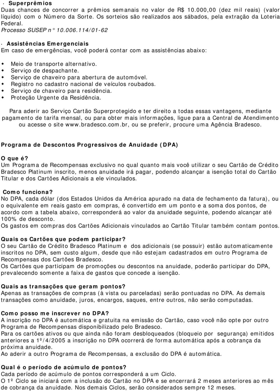 114/01-62 Assistências Emergenciais Em caso de emergências, você poderá contar com as assistências abaixo: Meio de transporte alternativo. Serviço de despachante.