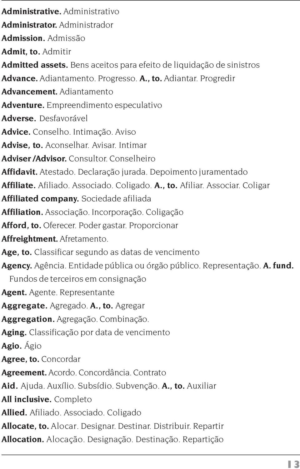 Intimar Adviser /Advisor. Consultor. Conselheiro Affidavit. Atestado. Declaração jurada. Depoimento juramentado Affiliate. Afiliado. Associado. Coligado. A., to. Afiliar. Associar.