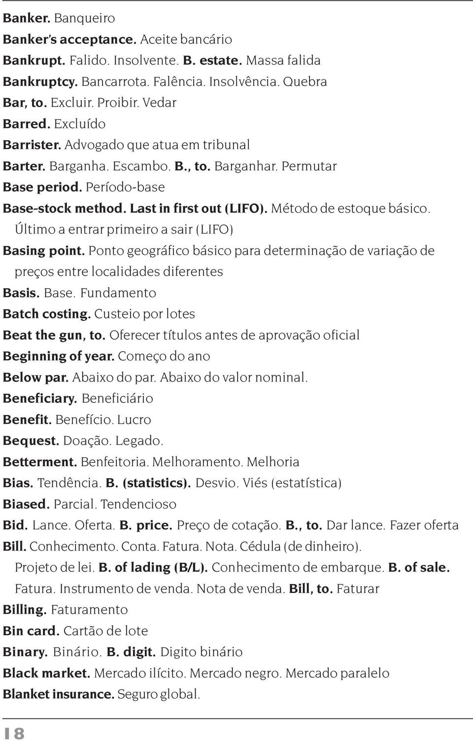 Método de estoque básico. Último a entrar primeiro a sair (LIFO) Basing point. Ponto geográfico básico para determinação de variação de preços entre localidades diferentes Basis. Base.