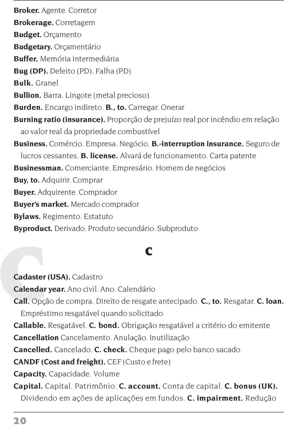 Proporção de prejuízo real por incêndio em relação ao valor real da propriedade combustível Business. Comércio. Empresa. Negócio. B.-interruption insurance. Seguro de lucros cessantes. B. license.