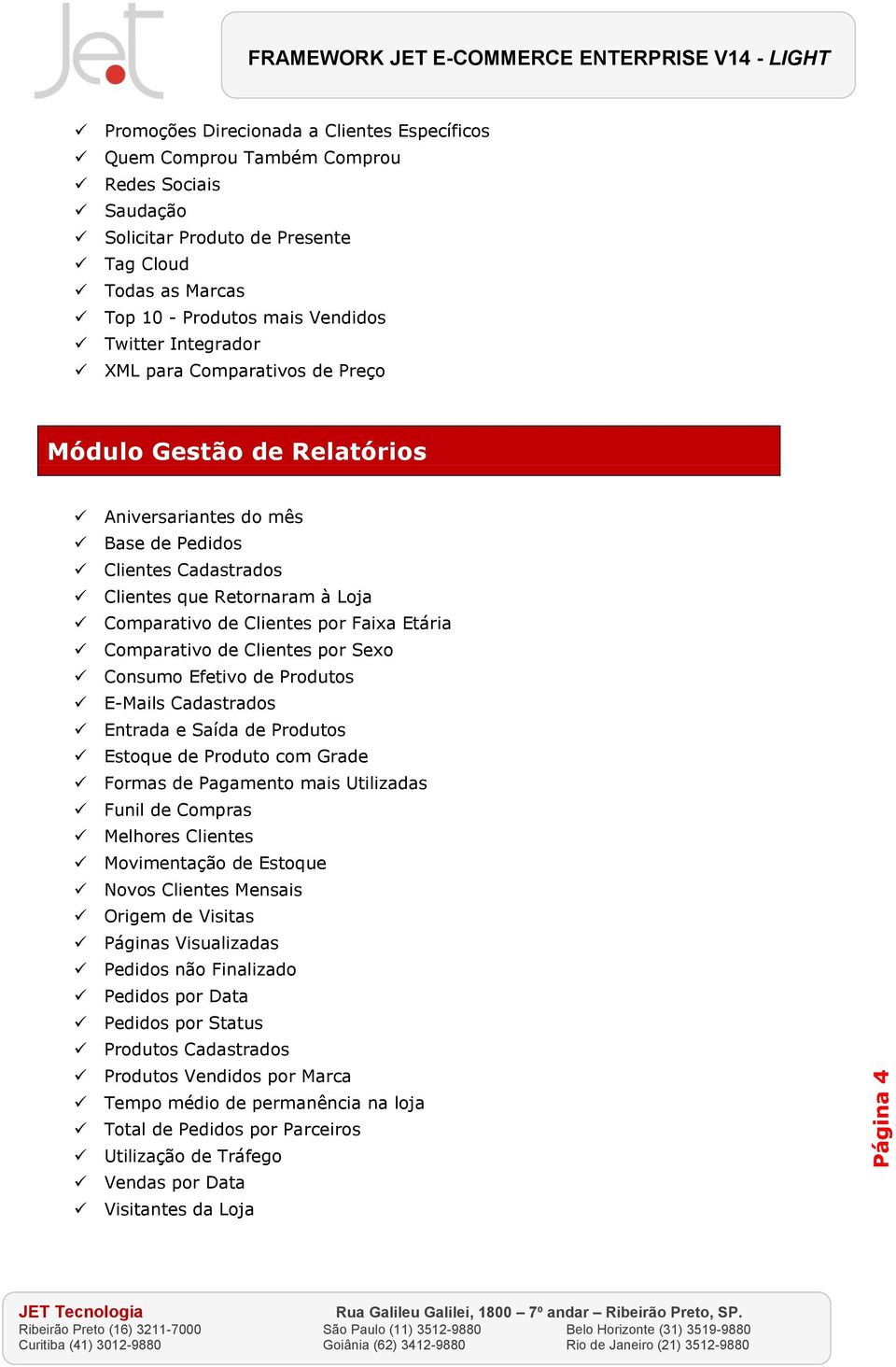 Faixa Etária Comparativo de Clientes por Sexo Consumo Efetivo de Produtos E-Mails Cadastrados Entrada e Saída de Produtos Estoque de Produto com Grade Formas de Pagamento mais Utilizadas Funil de