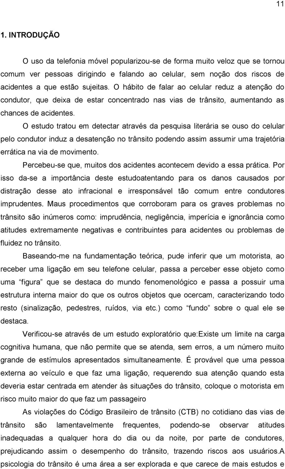 O estudo tratou em detectar através da pesquisa literária se ouso do celular pelo condutor induz a desatenção no trânsito podendo assim assumir uma trajetória errática na via de movimento.