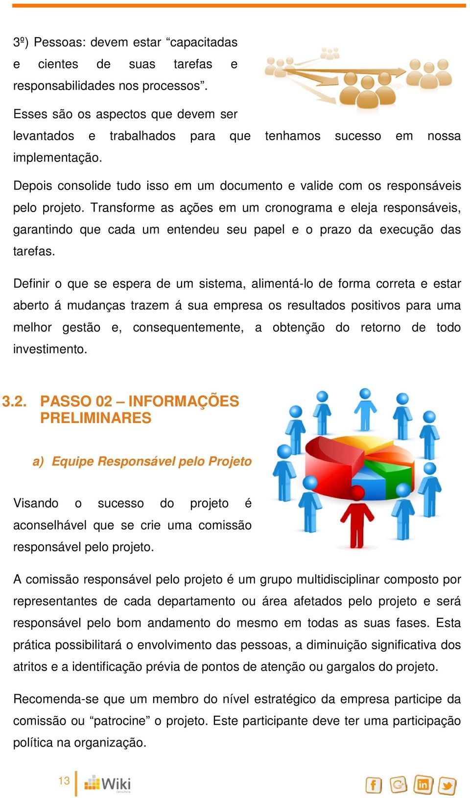 Transforme as ações em um cronograma e eleja responsáveis, garantindo que cada um entendeu seu papel e o prazo da execução das tarefas.