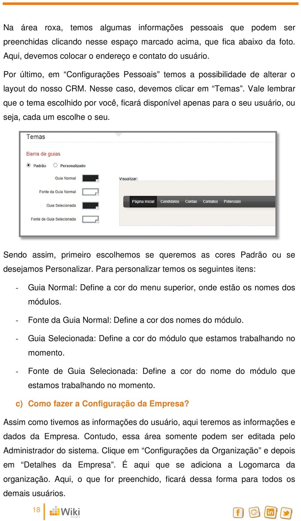 Vale lembrar que o tema escolhido por você, ficará disponível apenas para o seu usuário, ou seja, cada um escolhe o seu.