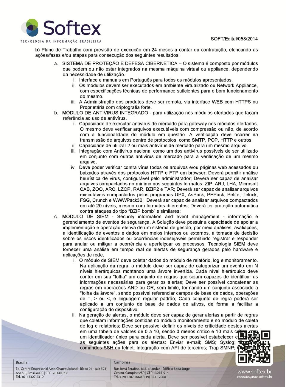 ii. Os módulos devem ser executados em ambiente virtualizado ou Network Appliance, com especificações técnicas de performance suficientes para o bom funcionamento do mesmo. iii.