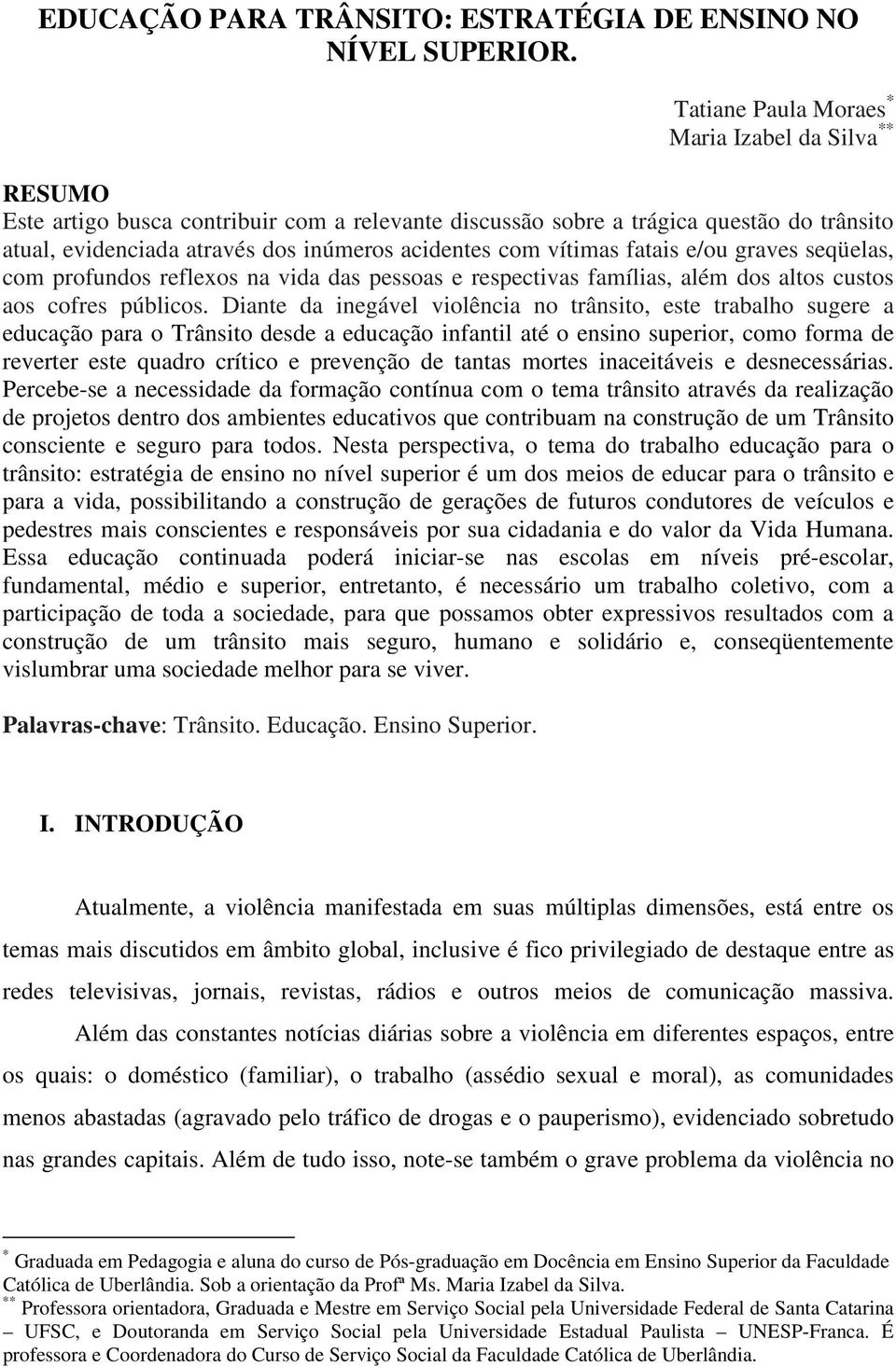 vítimas fatais e/ou graves seqüelas, com profundos reflexos na vida das pessoas e respectivas famílias, além dos altos custos aos cofres públicos.