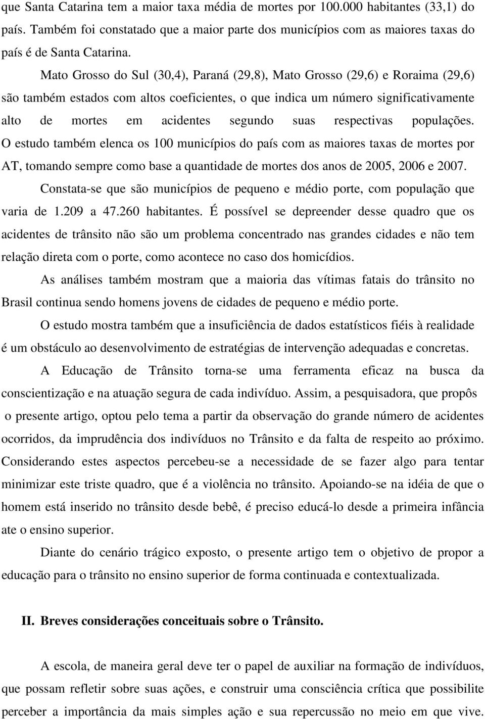 suas respectivas populações. O estudo também elenca os 100 municípios do país com as maiores taxas de mortes por AT, tomando sempre como base a quantidade de mortes dos anos de 2005, 2006 e 2007.