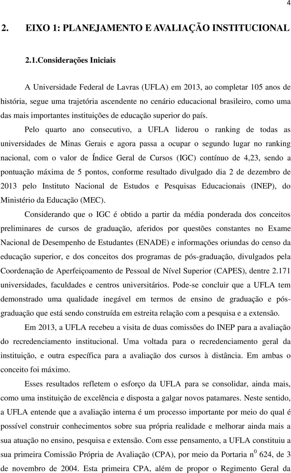 Considerações Iniciais A Universidade Federal de Lavras (UFLA) em 2013, ao completar 105 anos de história, segue uma trajetória ascendente no cenário educacional brasileiro, como uma das mais