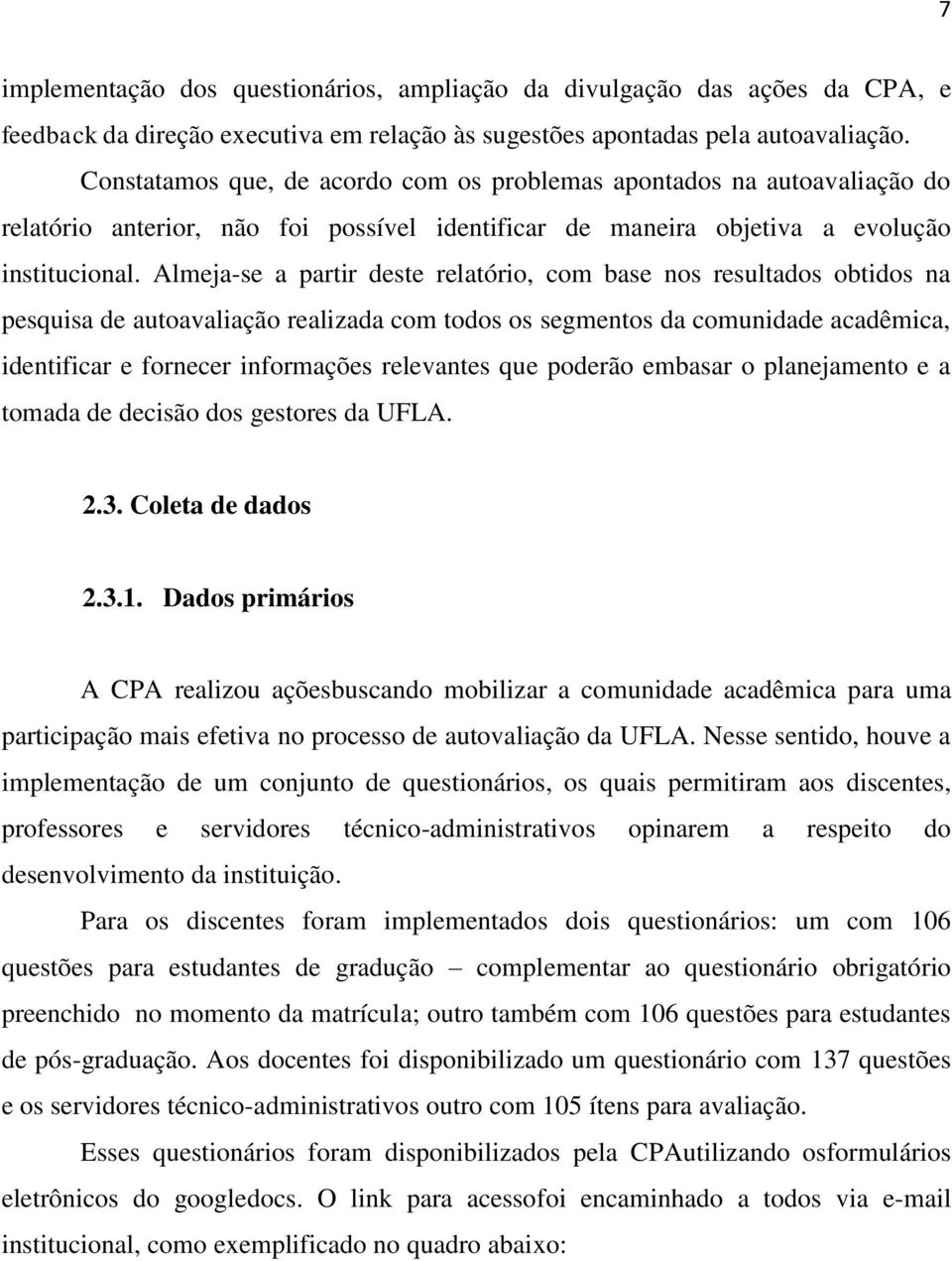 Almeja-se a partir deste relatório, com base nos resultados obtidos na pesquisa de autoavaliação realizada com todos os segmentos da comunidade acadêmica, identificar e fornecer informações