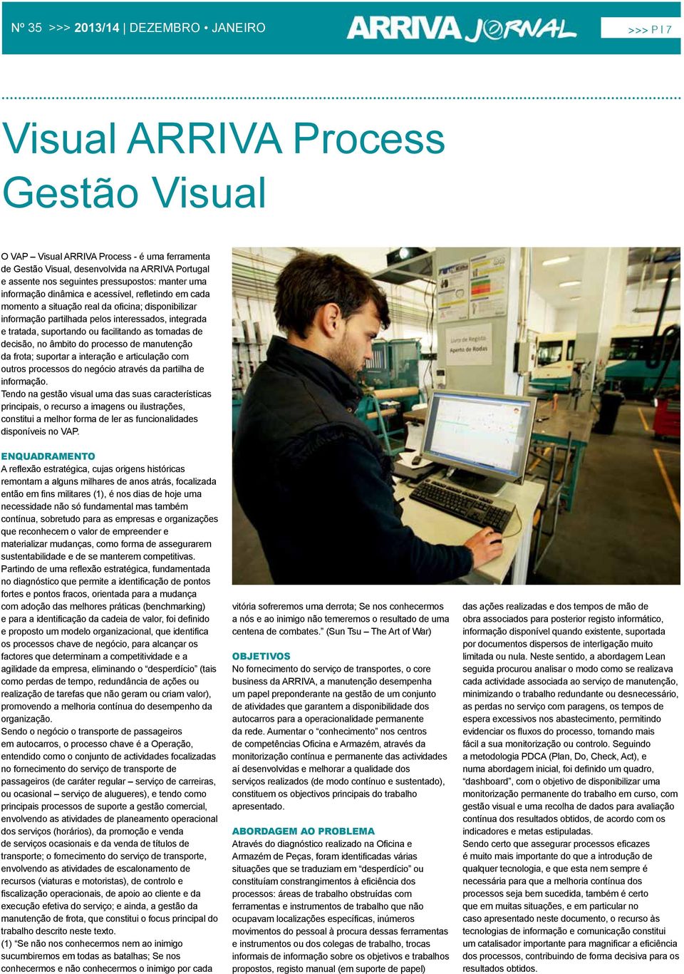 suportando ou facilitando as tomadas de decisão, no âmbito do processo de manutenção da frota; suportar a interação e articulação com outros processos do negócio através da partilha de informação.