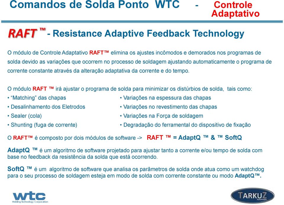 O módulo RAFT irá ajustar o programa de solda para minimizar os distúrbios de solda, tais como: Matching das chapas Desalinhamento dos Eletrodos Sealer (cola) Shunting (fuga de corrente) Variações na