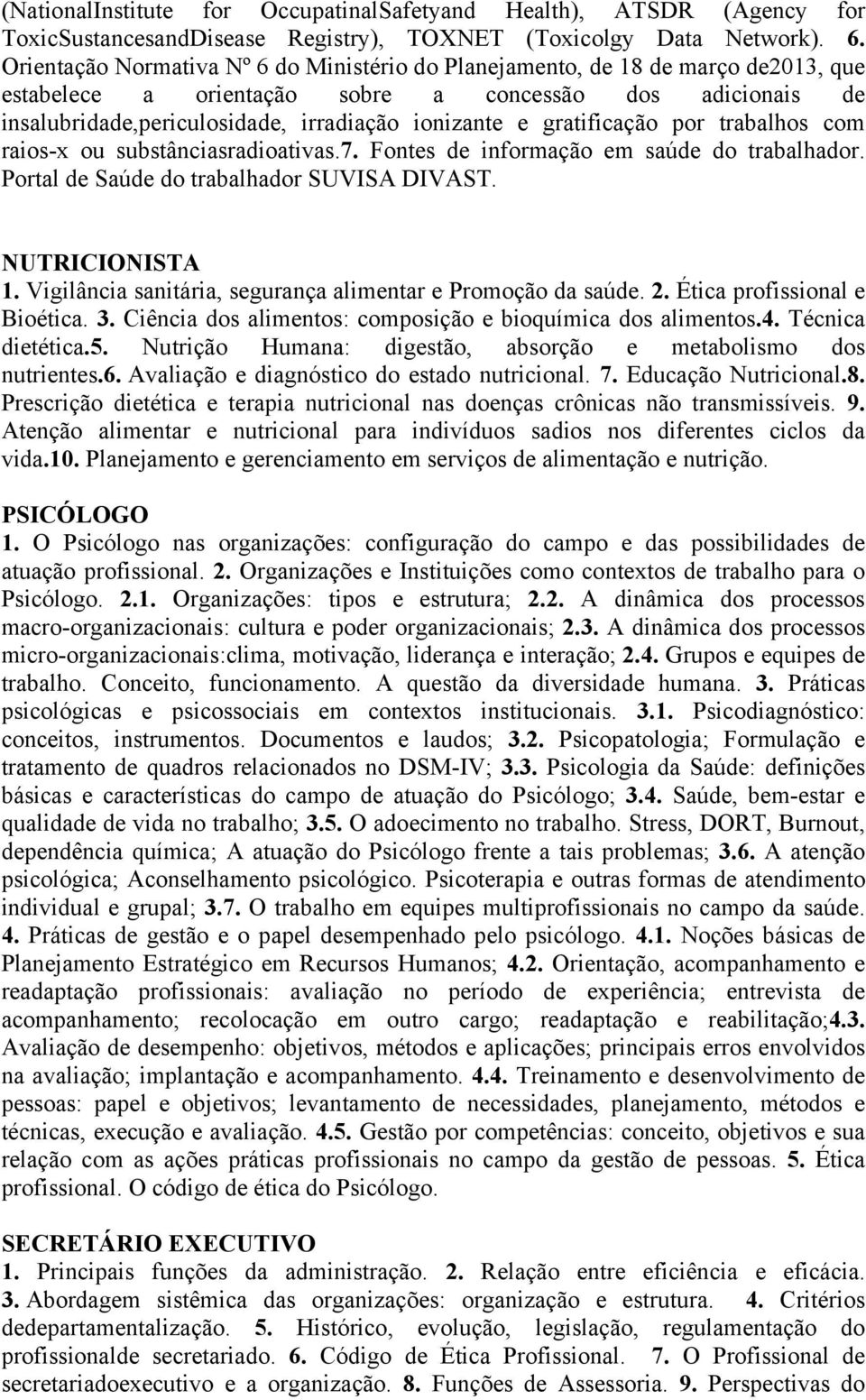 gratificação por trabalhos com raios-x ou substânciasradioativas.7. Fontes de informação em saúde do trabalhador. Portal de Saúde do trabalhador SUVISA DIVAST. NUTRICIONISTA 1.