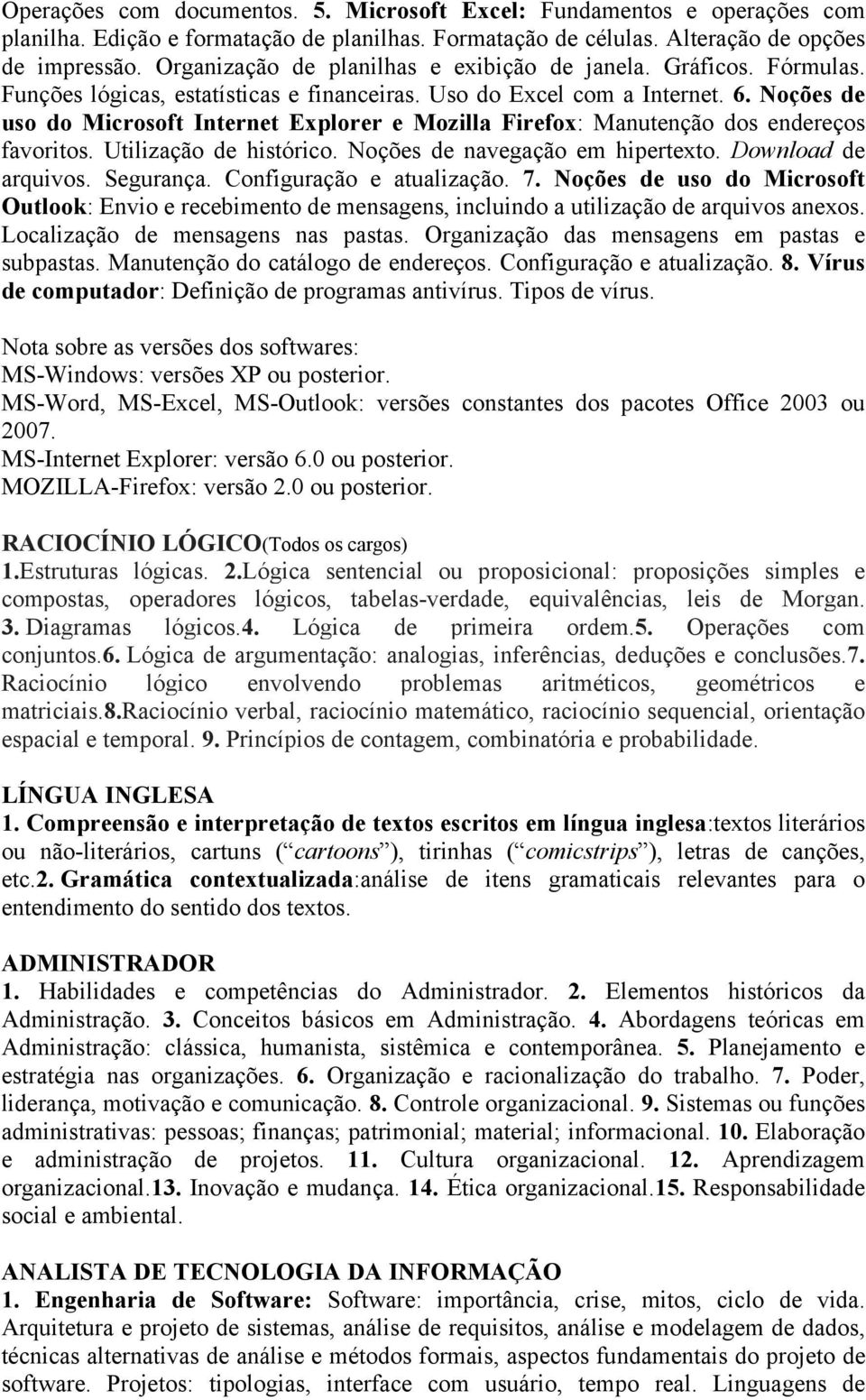 Noções de uso do Microsoft Internet Explorer e Mozilla Firefox: Manutenção dos endereços favoritos. Utilização de histórico. Noções de navegação em hipertexto. Download de arquivos. Segurança.