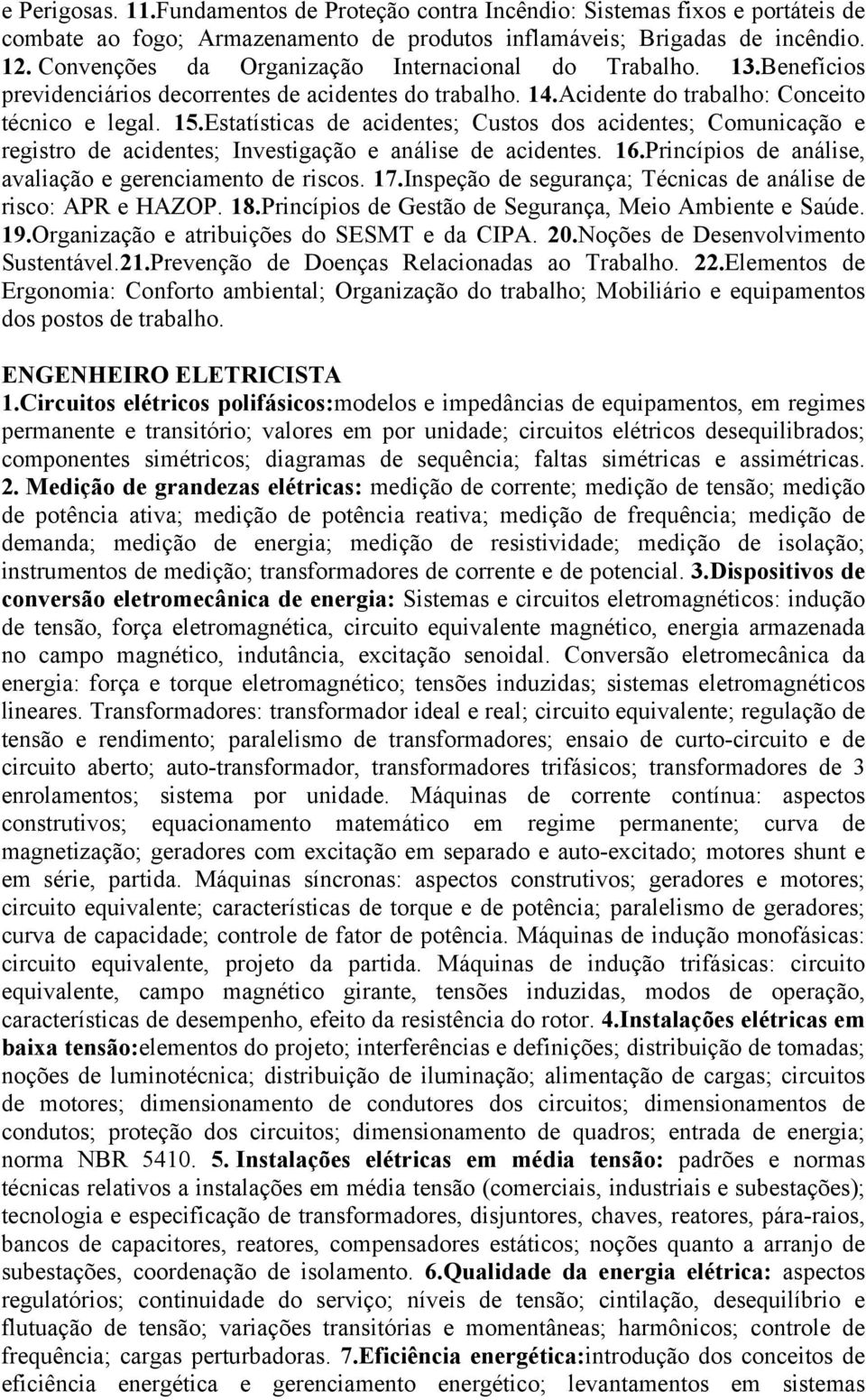 Estatísticas de acidentes; Custos dos acidentes; Comunicação e registro de acidentes; Investigação e análise de acidentes. 16.Princípios de análise, avaliação e gerenciamento de riscos. 17.