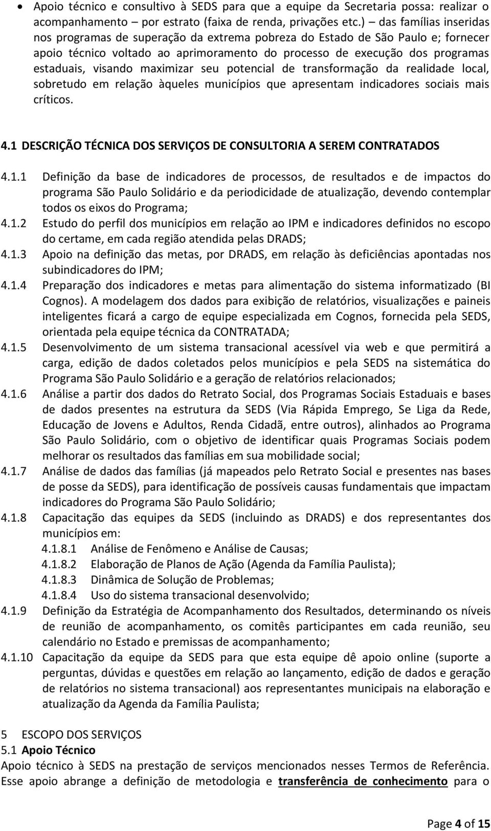 visando maximizar seu potencial de transformação da realidade local, sobretudo em relação àqueles municípios que apresentam indicadores sociais mais críticos. 4.