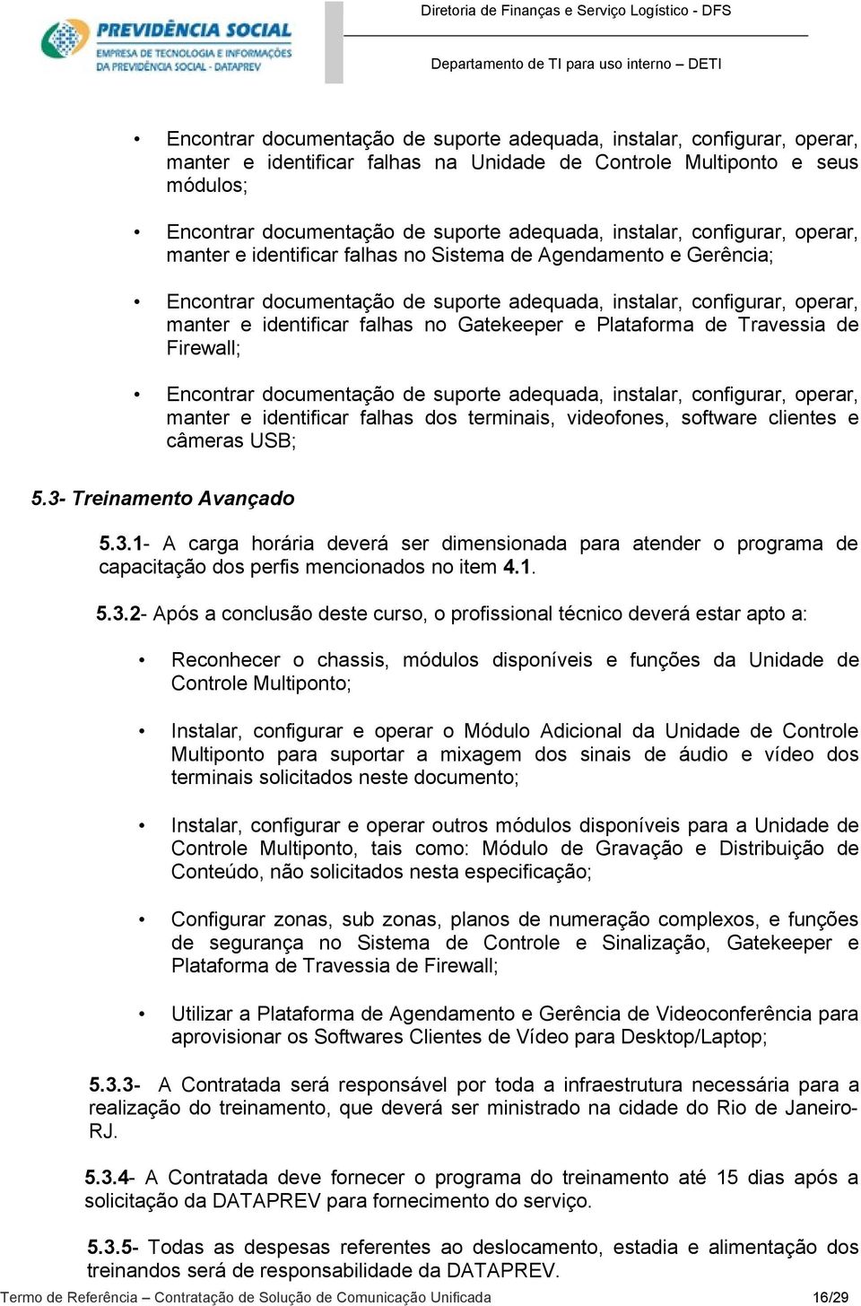 no Gatekeeper e Plataforma de Travessia de Firewall; Encontrar documentação de suporte adequada, instalar, configurar, operar, manter e identificar falhas dos terminais, videofones, software clientes