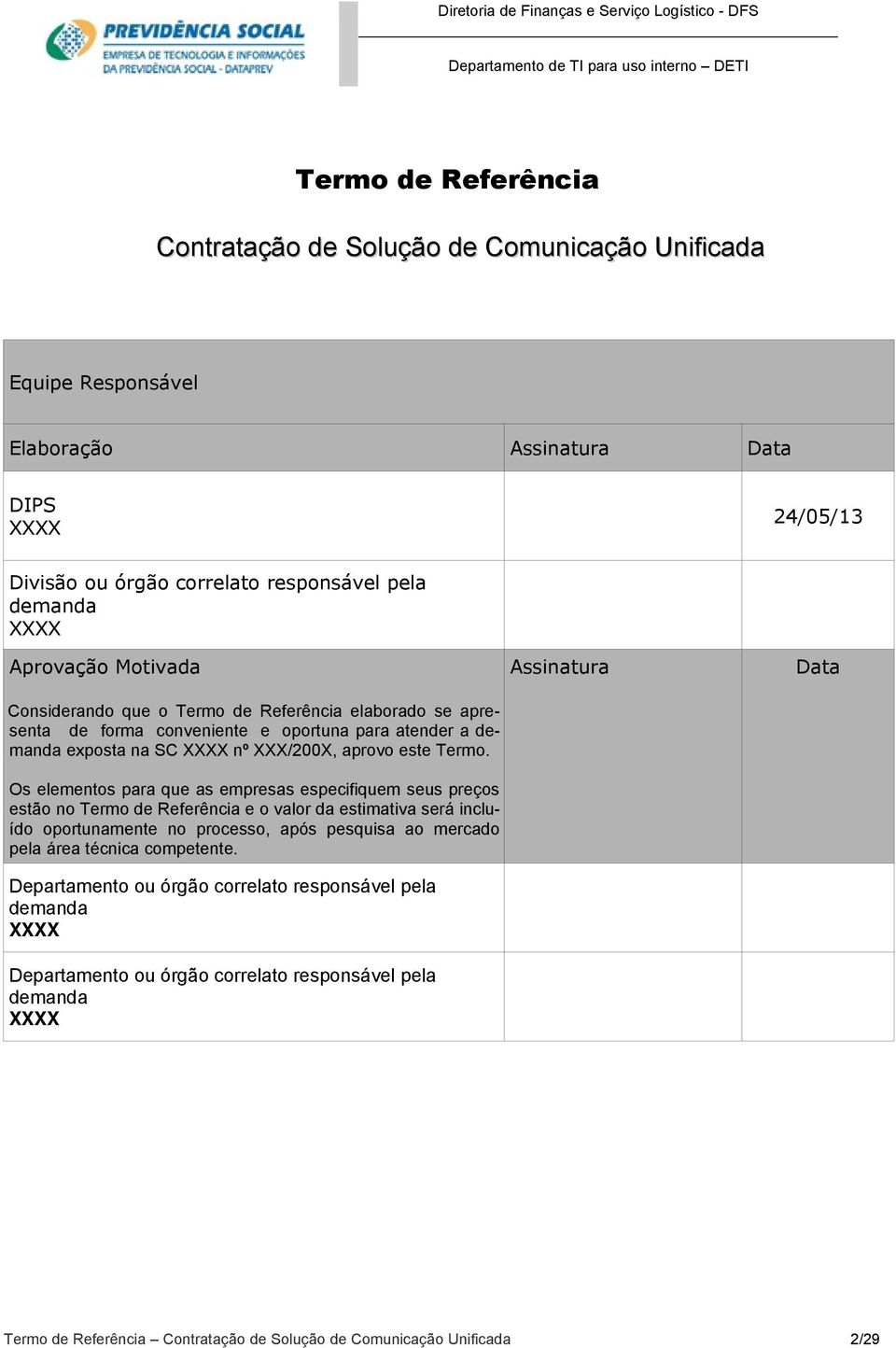 Os elementos para que as empresas especifiquem seus preços estão no Termo de Referência e o valor da estimativa será incluído oportunamente no processo, após pesquisa ao mercado pela área técnica