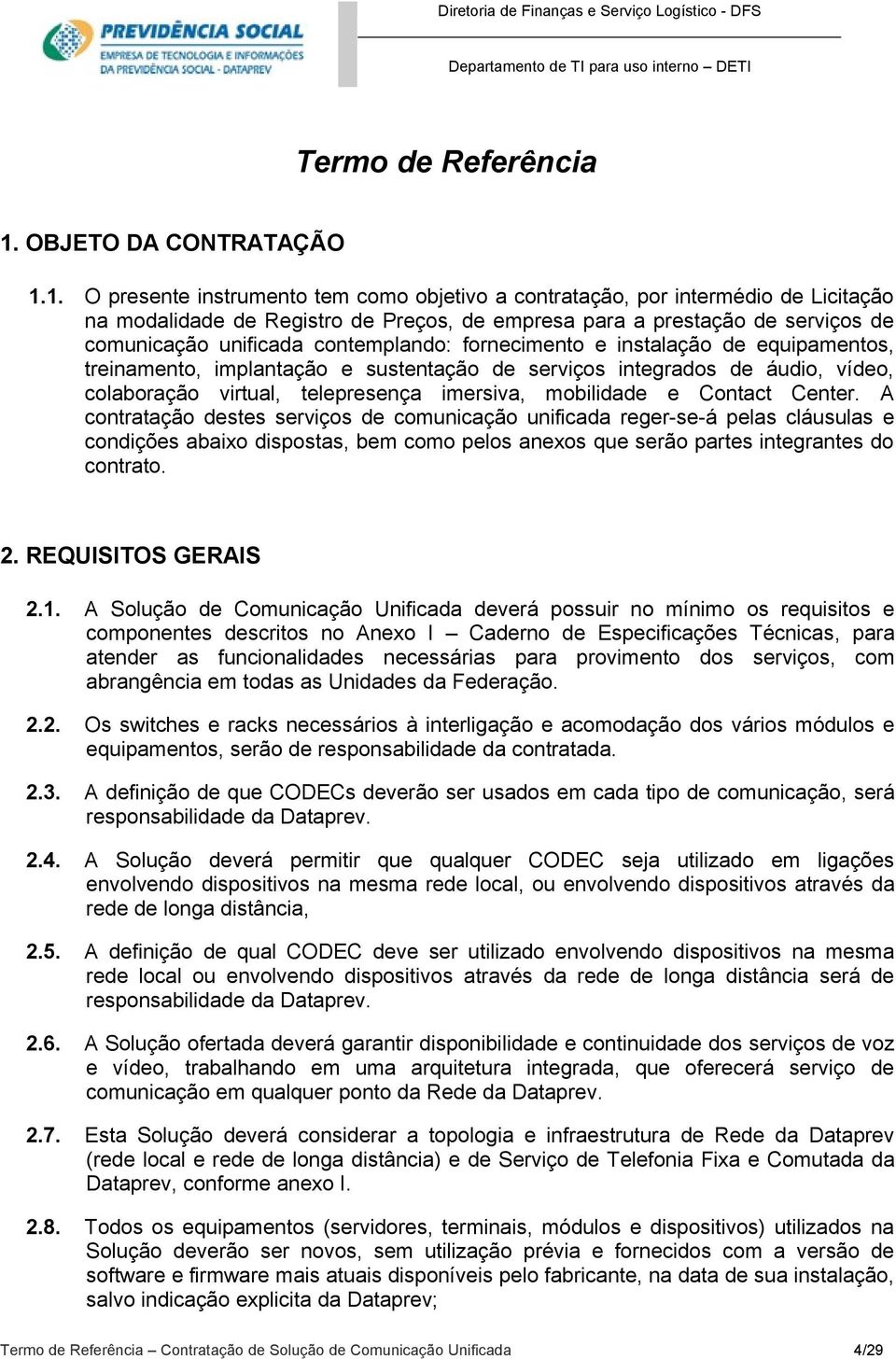 1. O presente instrumento tem como objetivo a contratação, por intermédio de Licitação na modalidade de Registro de Preços, de empresa para a prestação de serviços de comunicação unificada