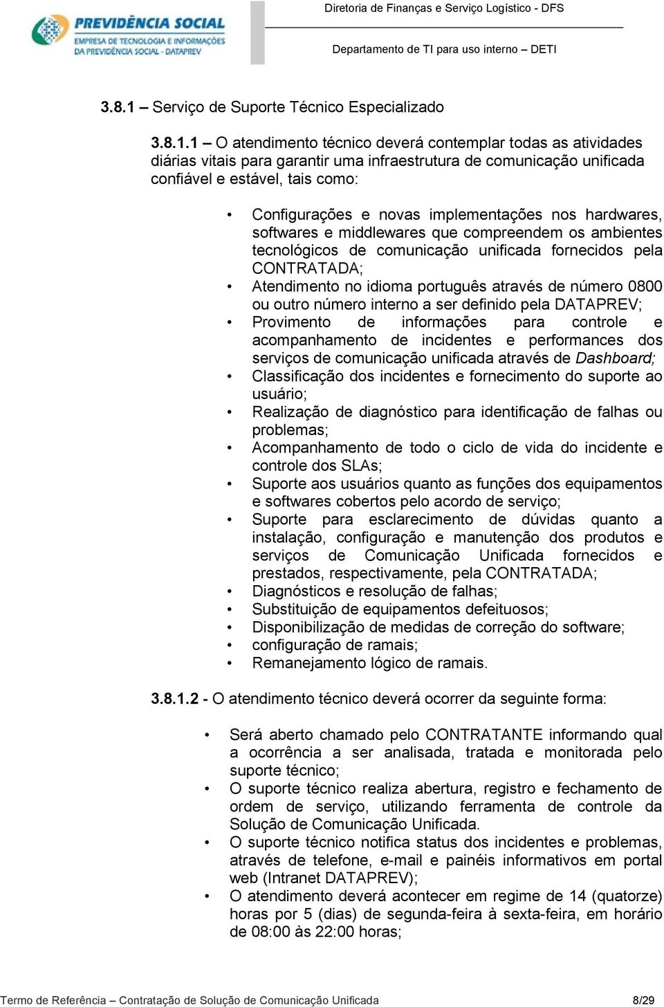 1 O atendimento técnico deverá contemplar todas as atividades diárias vitais para garantir uma infraestrutura de comunicação unificada confiável e estável, tais como: Configurações e novas