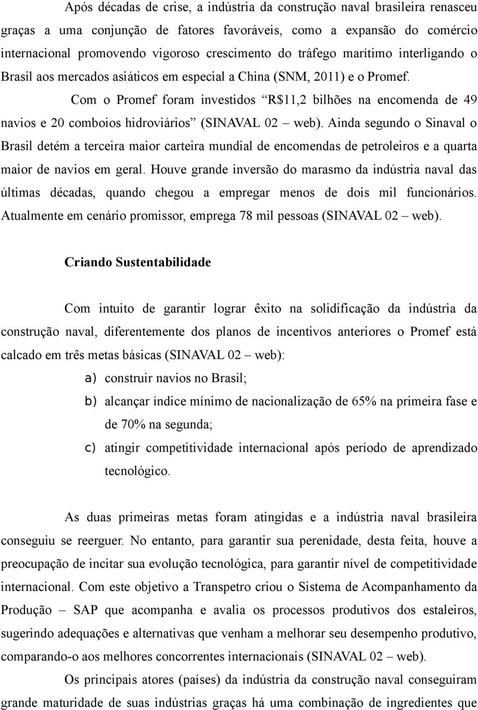 Com o Promef foram investidos R$11,2 bilhões na encomenda de 49 navios e 20 comboios hidroviários (SINAVAL 02 web).