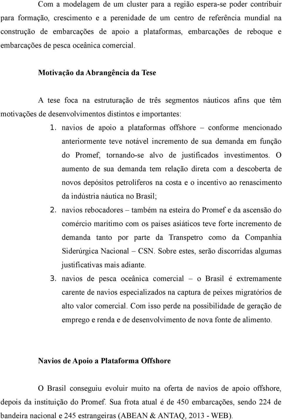 Motivação da Abrangência da Tese A tese foca na estruturação de três segmentos náuticos afins que têm motivações de desenvolvimentos distintos e importantes: 1.