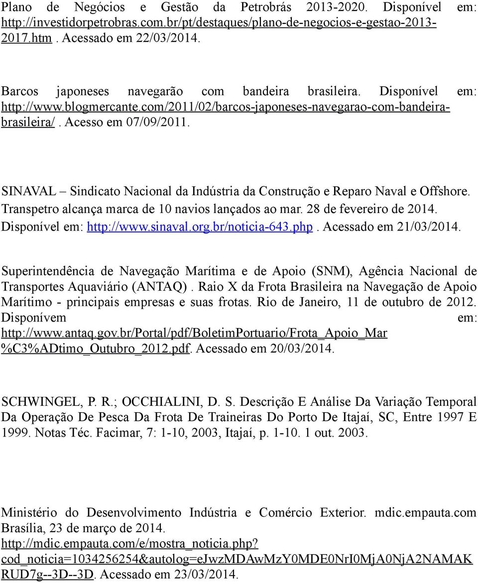 SINAVAL Sindicato Nacional da Indústria da Construção e Reparo Naval e Offshore. Transpetro alcança marca de 10 navios lançados ao mar. 28 de fevereiro de 2014. Disponível em: http://www.sinaval.org.